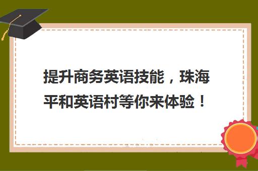 提升商务英语技能，珠海平和英语村等你来体验！