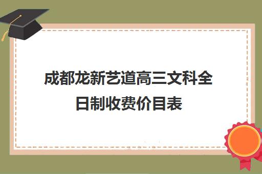 成都龙新艺道高三文科全日制收费价目表(成都高三培训班收费标准)