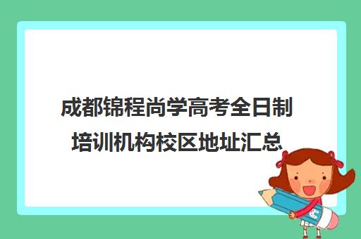 成都锦程尚学高考全日制培训机构校区地址汇总(成都最好艺考培训学校)