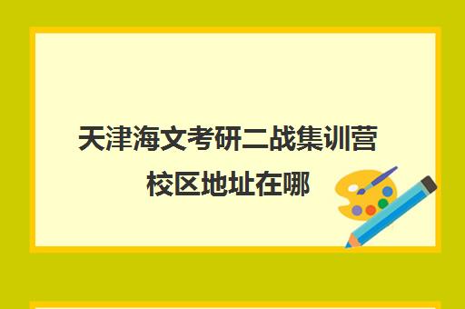 天津海文考研二战集训营校区地址在哪（海文考研济南分校）