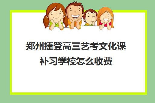 郑州捷登高三艺考文化课补习学校怎么收费