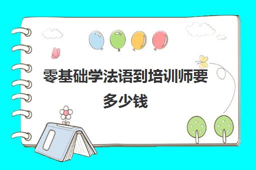 零基础学法语到培训师要多少钱(法语好学吗一般多久可以学会)