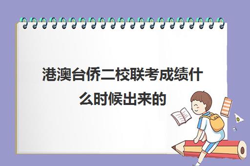 港澳台侨二校联考成绩什么时候出来的(港澳台联考各校分数线)