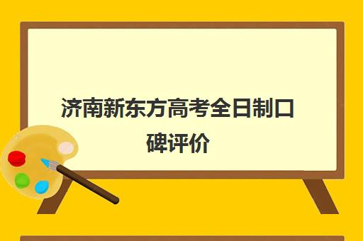 济南新东方高考全日制口碑评价(济南新东方考研集训营)