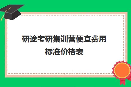 研途考研集训营便宜费用标准价格表（考研集训营一般多少钱一个月）