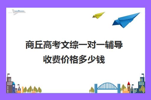 商丘高考文综一对一辅导收费价格多少钱(商丘一高复读收费标准)