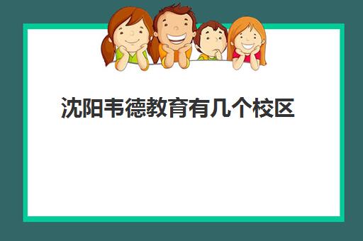 沈阳韦德教育有几个校区（沈阳市东北育才双语学校）