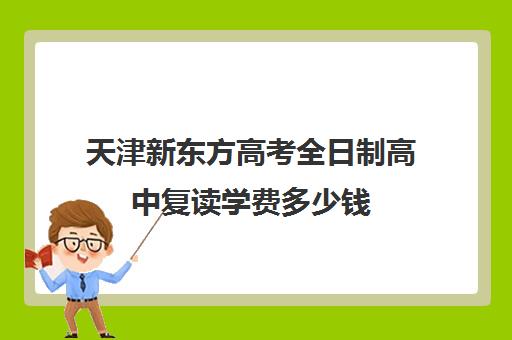 天津新东方高考全日制高中复读学费多少钱(初三全日制辅导班招生简章)