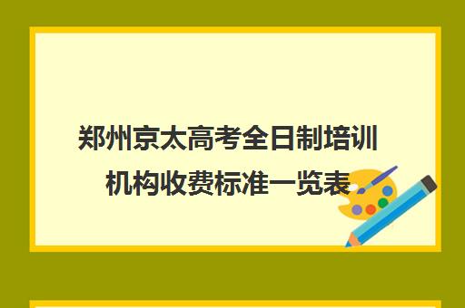 郑州京太高考全日制培训机构收费标准一览表(全日制培训机构)