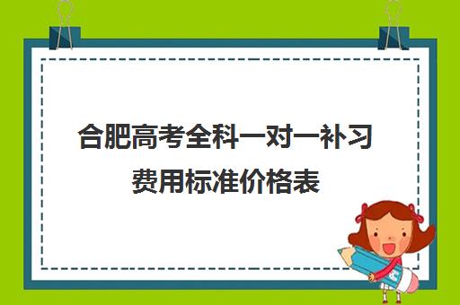 合肥高考全科一对一补习费用标准价格表