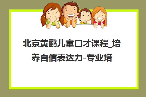 北京黄鹂儿童口才课程_培养自信表达力-专业培训