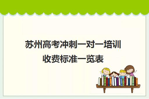 苏州高考冲刺一对一培训收费标准一览表(苏州课外辅导机构哪家好)