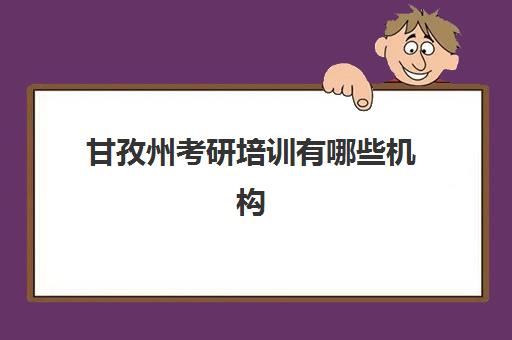 甘孜州考研培训有哪些机构(成都学研考研机构怎么样知乎)