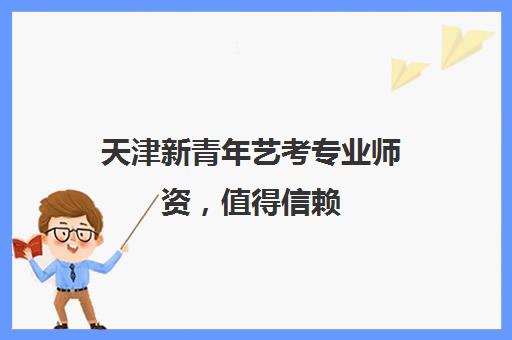 天津新青年艺考专业师资，值得信赖