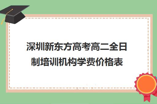 深圳新东方高考高二全日制培训机构学费价格表(深圳高中补课机构排名)