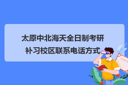 太原中北海天全日制考研补习校区联系电话方式