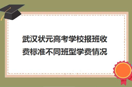 武汉状元高考学校报班收费标准不同班型学费情况一览(武汉高三培训机构排名前十)