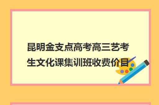 昆明金支点高考高三艺考生文化课集训班收费价目表(云南艺考培训学校)