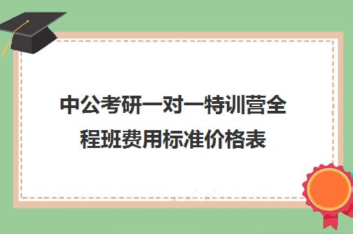 中公考研一对一特训营全程班费用标准价格表（中公培训班价格表一年）