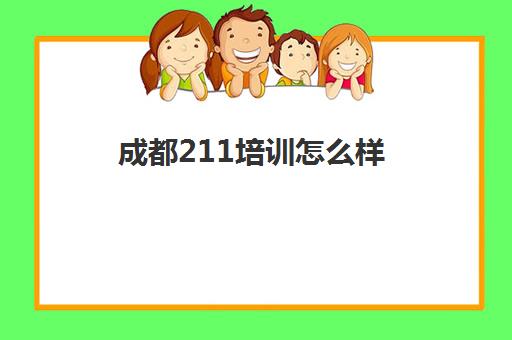 成都211培训怎么样(成都正规培训学校名单)