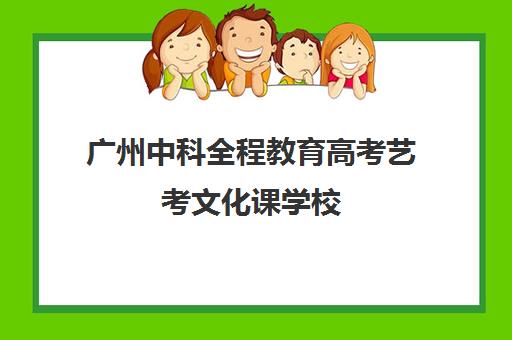 广州中科全程教育高考艺考文化课学校(广州艺考培训哪家最好)