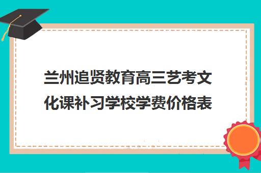 兰州追贤教育高三艺考文化课补习学校学费价格表