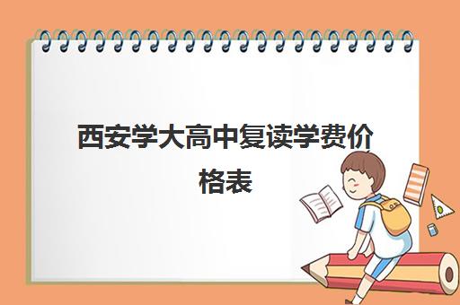 西安学大高中复读学费价格表(高复班学校一般学费多少)