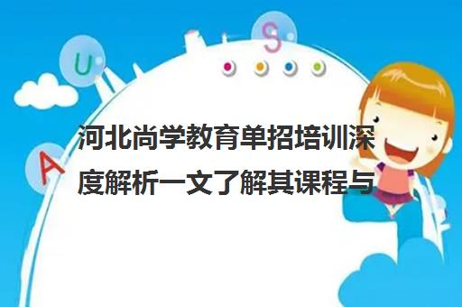 河北尚学教育单招培训深度解析一文了解其课程与服务