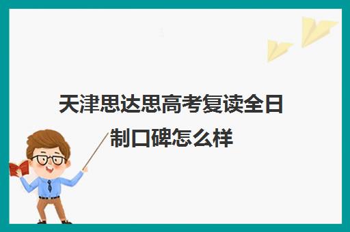 天津思达思高考复读全日制口碑怎么样(天津哪里可以复读高三)