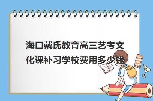 海口戴氏教育高三艺考文化课补习学校费用多少钱