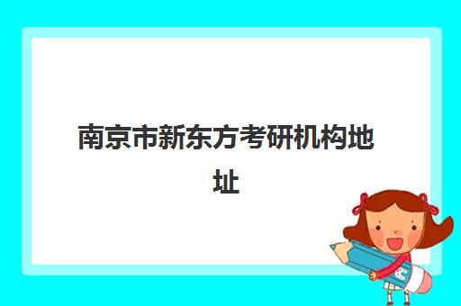 南京市新东方考研机构地址(新东方考研机构收费标准)