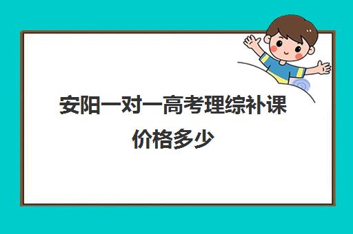 安阳一对一高考理综补课价格多少(高三一对一补课有用吗过来人)