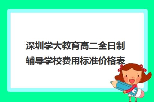 深圳学大教育高二全日制辅导学校费用标准价格表(深圳补课一对一价格)