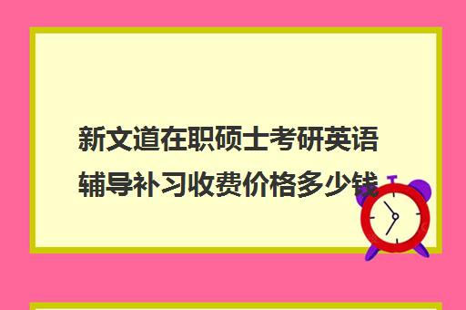 新文道在职硕士考研英语辅导补习收费价格多少钱