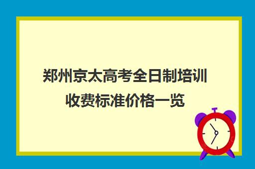 郑州京太高考全日制培训收费标准价格一览(郑州排名前十的高考培训机构)