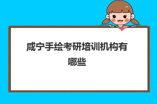 咸宁手绘考研培训机构有哪些(全国十大考研手绘培训机构)