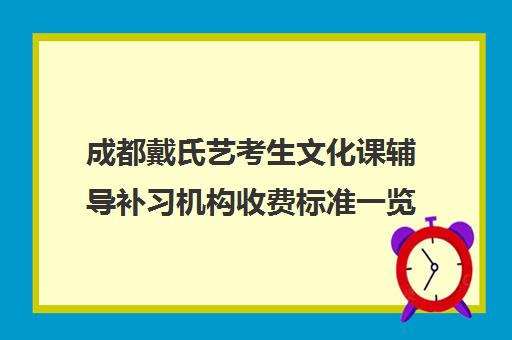 成都戴氏艺考生文化课辅导补习机构收费标准一览表