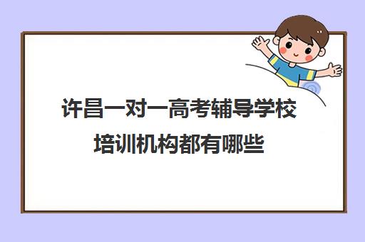 许昌一对一高考辅导学校培训机构都有哪些(许昌艺考一对一辅导)