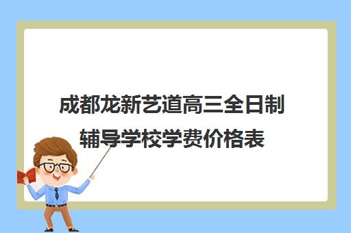 成都龙新艺道高三全日制辅导学校学费价格表(成都十大艺考培训学校)