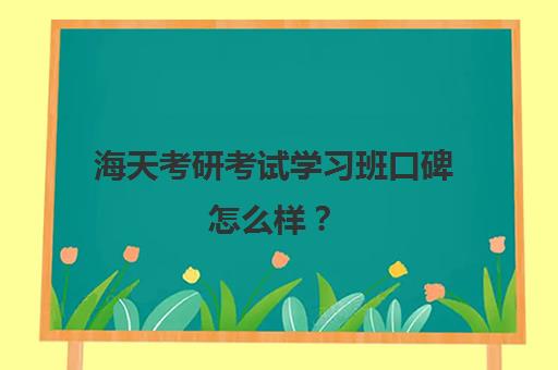 海天考研考试学习班口碑怎么样？