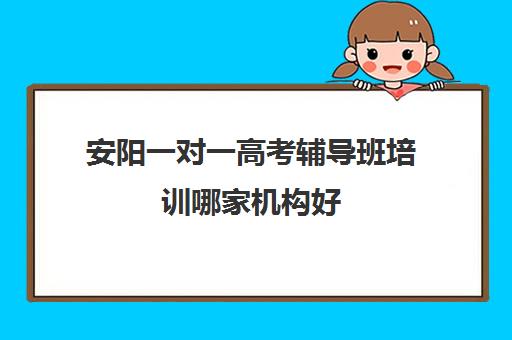 安阳一对一高考辅导班培训哪家机构好(安阳高三全日制冲刺班)