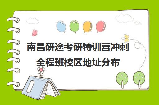 南昌研途考研特训营冲刺全程班校区地址分布（南昌考研机构实力排名）