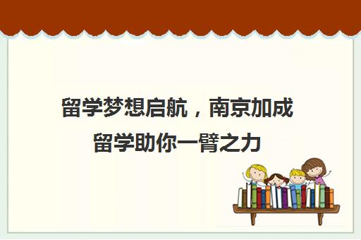 留学梦想启航，南京加成留学助你一臂之力