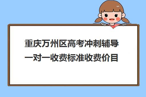 重庆万州区高考冲刺辅导一对一收费标准收费价目表(高考冲刺班一般收费)