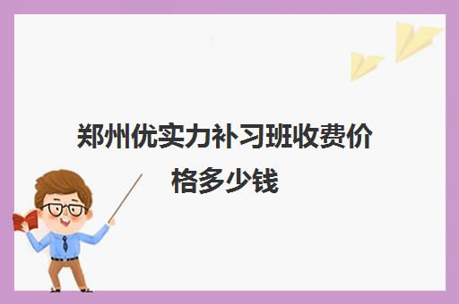 郑州优实力补习班收费价格多少钱