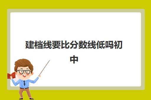 建档线要比分数线低吗初中(过建档线能上高中吗)