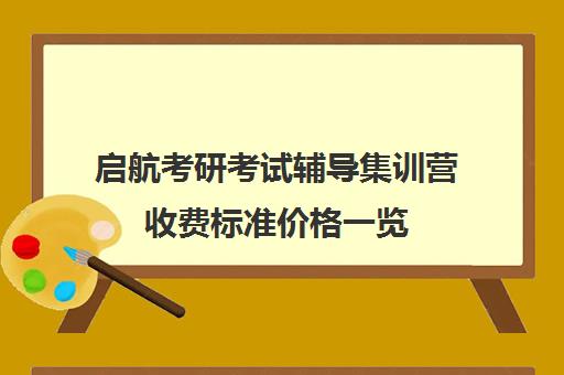 启航考研考试辅导集训营收费标准价格一览（启航教育考研培训）