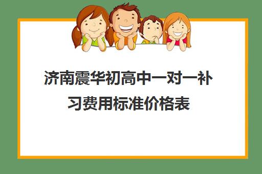 济南震华初高中一对一补习费用标准价格表