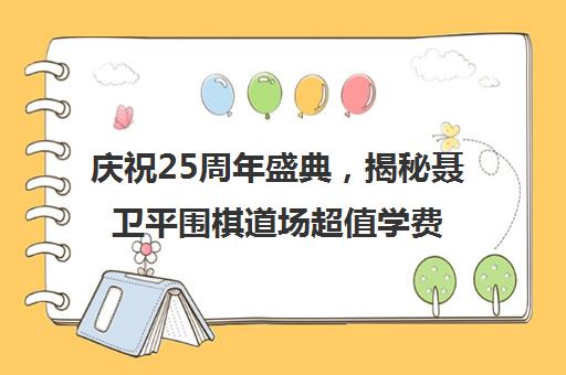 庆祝25周年盛典，揭秘聂卫平围棋道场超值学费-北京