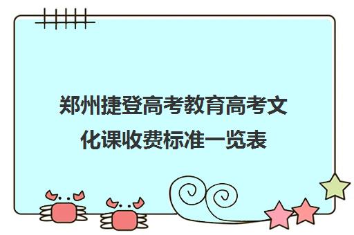 郑州捷登高考教育高考文化课收费标准一览表(郑州市高考复读学校推荐好有哪些)